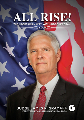 All Rise!: The Libertarian Way with Judge Jim Gray By Jim Gray, Tom Campbell (Foreword by) Cover Image