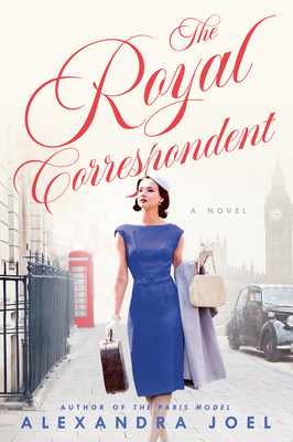 The Royal Correspondent: A Novel By Alexandra Joel Cover Image