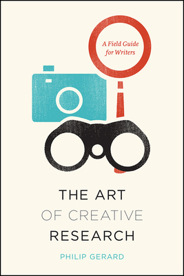 The Art of Creative Research: A Field Guide for Writers (Chicago Guides to Writing, Editing, and Publishing) By Philip Gerard Cover Image