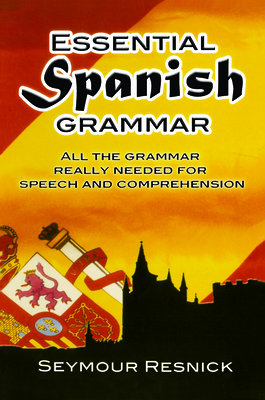 Essential Spanish Grammar: All the Grammar Really Needed for Speech and Comprehension (Dover Language Guides Essential Grammar) By Seymour Resnick Cover Image