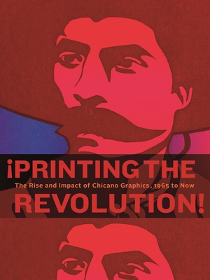 ¡Printing the Revolution!: The Rise and Impact of Chicano Graphics, 1965 to Now By Claudia E. Zapata, Terezita Romo, E. Carmen Ramos Cover Image