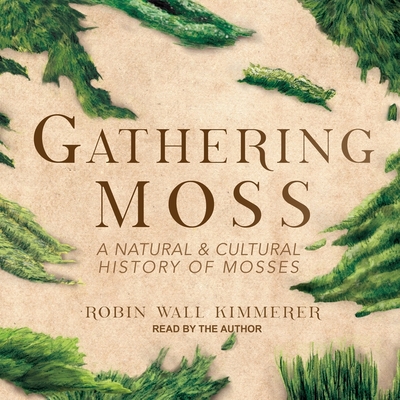 Gathering Moss: A Natural and Cultural History of Mosses By Robin Wall Kimmerer, Robin Wall Kimmerer (Read by) Cover Image