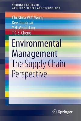 Environmental Management: The Supply Chain Perspective (Springerbriefs in Applied Sciences and Technology) By Christina W. y. Wong, Kee-Hung Lai, Y. H. Venus Lun Cover Image