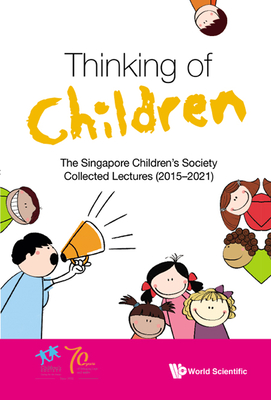Thinking of Children: The Singapore Children's Society Collected Lectures (2015-2021) By Singapore Children's Society Cover Image