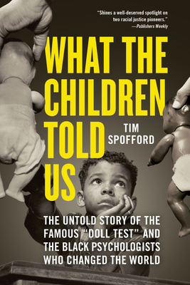 What the Children Told Us: The Untold Story of the Famous "Doll Test" and the Black Psychologists Who Changed the World