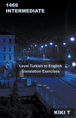 1469 Intermediate Level Turkish to English Translation Exercises By Kiki T Cover Image