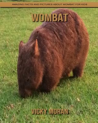Wombat: Amazing Facts and Pictures about Wombat for Kids By Vicky Moran Cover Image