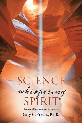Science Whispering Spirit: Bizarre Paranormal Evidence By Gary G. Preuss Cover Image