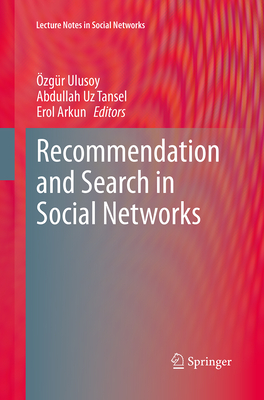 Recommendation and Search in Social Networks (Lecture Notes in Social Networks) By Özgür Ulusoy (Editor), Abdullah Uz Tansel (Editor), Erol Arkun (Editor) Cover Image