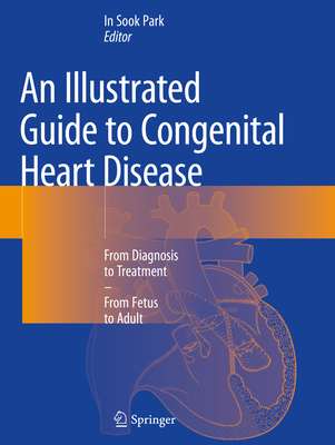 An Illustrated Guide to Congenital Heart Disease: From Diagnosis to Treatment - From Fetus to Adult Cover Image
