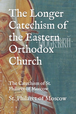 The Longer Catechism of the Eastern Orthodox Church: The Catechism of ...