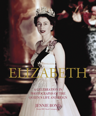Elizabeth: A Celebration in Photographs of the Queen's Life and Reign Cover Image