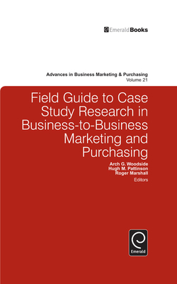 Field Guide to Case Study Research in Business-To-Business Marketing and Purchasing (Advances in Business Marketing and Purchasing #21) Cover Image
