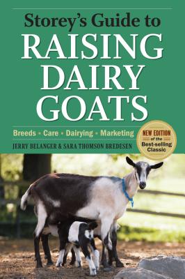 Storey's Guide to Raising Dairy Goats, 4th Edition: Breeds, Care, Dairying, Marketing (Storey’s Guide to Raising)