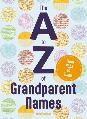 The A to Z of Grandparent Names: From Abuela to Zayde