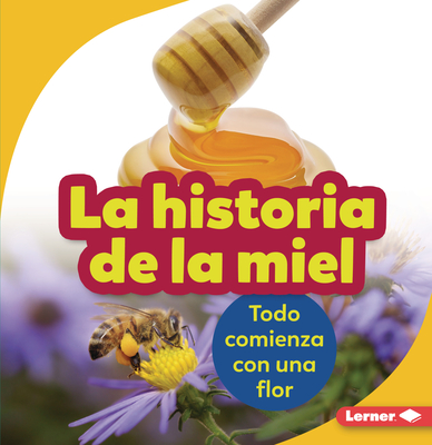 La Historia de la Miel (the Story of Honey): Todo Comienza Con Una Flor (It  Starts with a Flower)