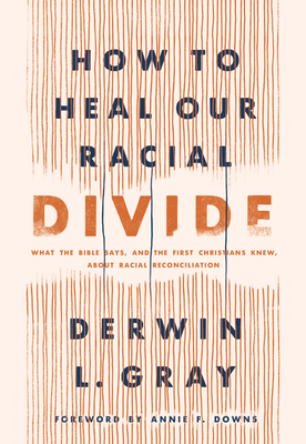 How to Heal Our Racial Divide: What the Bible Says, and the First Christians Knew, about Racial Reconciliation By Derwin L. Gray, Annie F. Downs (Foreword by) Cover Image