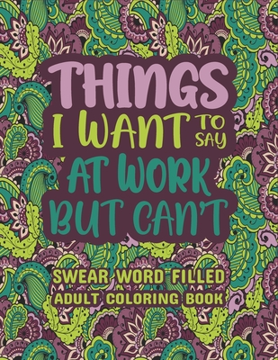 Things I Want To Say At Work But Can't: wear Word Filled Adult Coloring Book - Swear word, Swearing and Sweary Designs: Swear Word Coloring Book Patte By Creative Dola Cover Image