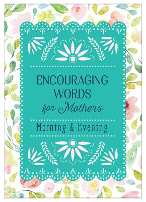 Encouraging Words for Mothers: Morning & Evening: Daily Devotions for a Mother's Soul By Michelle Medlock Adams Cover Image