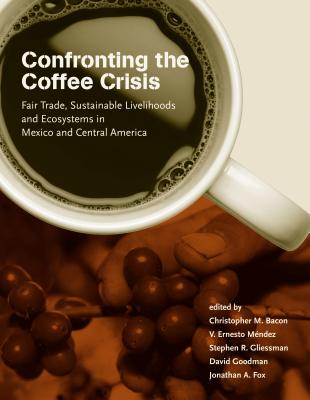 Confronting the Coffee Crisis: Fair Trade, Sustainable Livelihoods and Ecosystems in Mexico and Central America (Food)