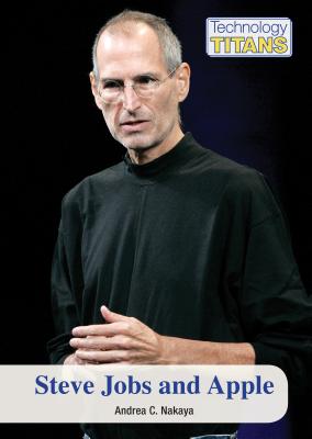 Steve Jobs and Apple (Technology Titans) By Andrea C. Nakaya Cover Image