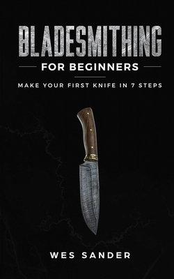 Bladesmithing for Beginners: Make Your First Knife in 7 Steps Cover Image