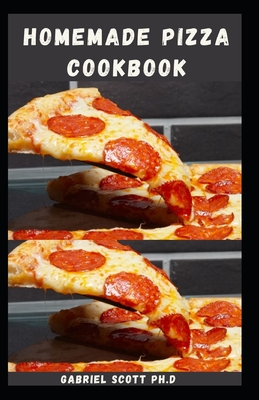 Homemade Pizza Cookbook: Simple and Easy Delicious Pizza Recipes that Delights Your Taste Buds Cover Image