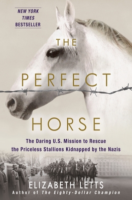 The Perfect Horse: The Daring U.S. Mission to Rescue the Priceless Stallions Kidnapped by the Nazis By Elizabeth Letts Cover Image