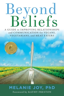 Beyond Beliefs: A Guide to Improving Relationships and Communication for Vegans, Vegetarians, and Meat Eaters By Melanie Joy, PhD Cover Image