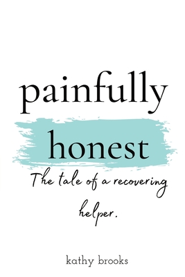 painfully honest: The Tale of a Recovering Helper Cover Image
