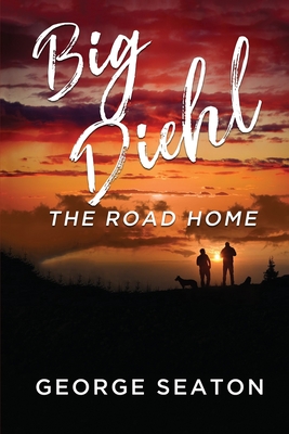 Big Diehl: The Road Home By George Seaton Cover Image