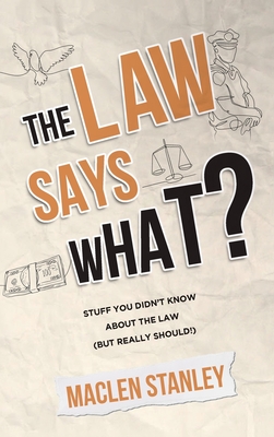 The Law Says What?: Stuff You Didn't Know About the Law (but Really Should!) By Maclen Stanley Cover Image