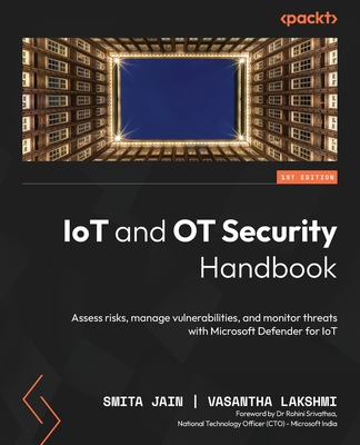 IoT and OT Security Handbook: Assess risks, manage vulnerabilities, and monitor threats with Microsoft Defender for IoT Cover Image