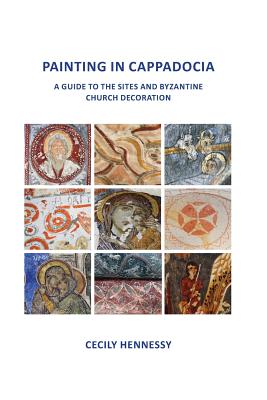 Painting in Cappadocia: A Guide to the Sites and Byzantine Church Decoration By Cecily Jane Hennessy, Simon Firullo (Designed by) Cover Image