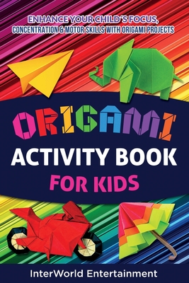 Origami Activity Book For Kids: Enhance Your Child´s Focus, Concentration & Motor Skills With Origami Projects Cover Image