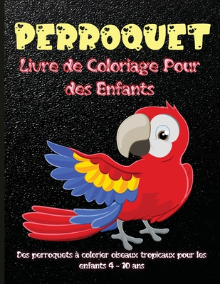 Perroquet Livre de Coloriage Pour des Enfants: Meilleur livre d'activités pour enfants perroquets pour enfants, garçons et filles. Faits mignons et am Cover Image