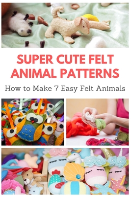Super Cute Felt Animal Patterns: How to Make 7 Easy Felt Animals  (Paperback)