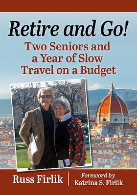 Retire and Go!: Two Seniors and a Year of Slow Travel on a Budget By Russ Firlik Cover Image