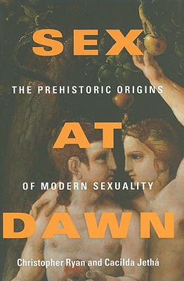 Sex at Dawn: The Prehistoric Origins of Modern Sexuality By Christopher Ryan, Cacilda Jetha Cover Image