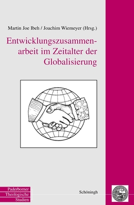 Entwicklungszusammenarbeit Im Zeitalter Der Globalisierung (Paderborner Theologische Studien #44) By Joachim Wiemeyer (Editor), Martin Joe Ibeh (Editor) Cover Image
