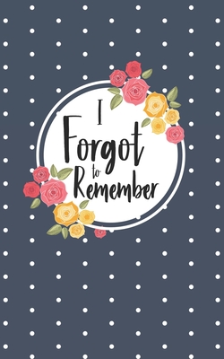 I Forgot to Remember: Username and Internet Password Keeper: Floral Polka Dot Design Cover Image