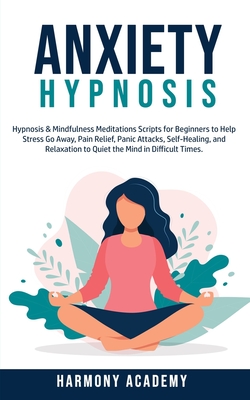 Anxiety Hypnosis: Hypnosis & Mindfulness Meditations Scripts for Beginners to Help Stress Go Away, Pain Relief, Panic Attacks, Self-Heal Cover Image