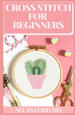 Cross Stitch for Beginners: Ideal Dеѕіgnѕ In Crоѕѕ Stіtсh Fоr Bеgіnnе  (Paperback)