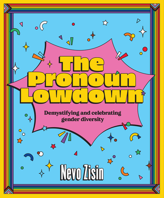 The Pronoun Lowdown: Demystifying and Celebrating Gender Diversity By Nevo Zisin Cover Image