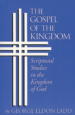 The Gospel of the Kingdom: Scriptural Studies in the Kingdom of God (Scriptual Studies in the Kingdom of God) Cover Image