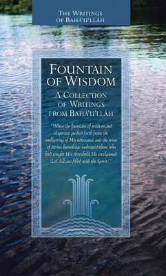 Fountain of Wisdom: A Collection from the Writings of Baha'u'llah Cover Image