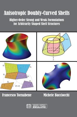 Anisotropic Doubly-Curved Shells: Higher-Order Strong and Weak Formulations for Arbitrarily Shaped Shell Structures By Francesco Tornabene, Michele Bacciocchi Cover Image