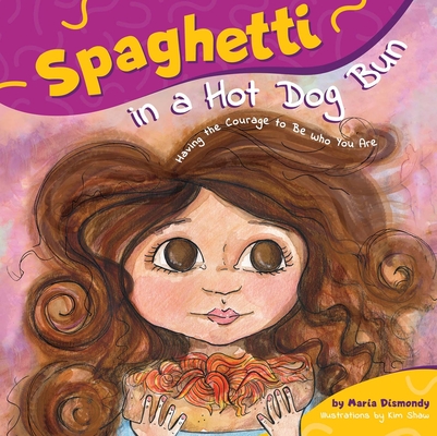 Spaghetti in a Hot Dog Bun: Having the Courage To Be Who You Are By Maria Dismondy, Kim Shaw (Illustrator), Kathy Hiatt (Editor) Cover Image