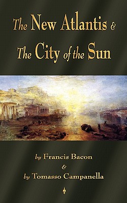 The New Atlantis and The City of the Sun: Two Classic Utopias By Francis Bacon, Tomasso Campanella Cover Image