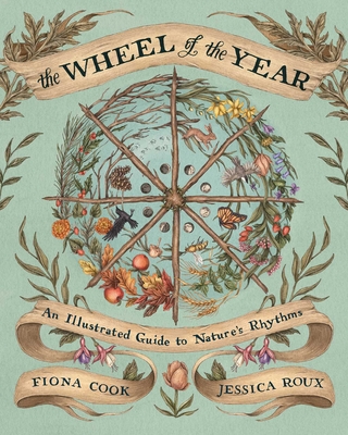 The Wheel of the Year: An Illustrated Guide to Nature's Rhythms By Fiona Cook, Jessica Roux (Illustrator) Cover Image